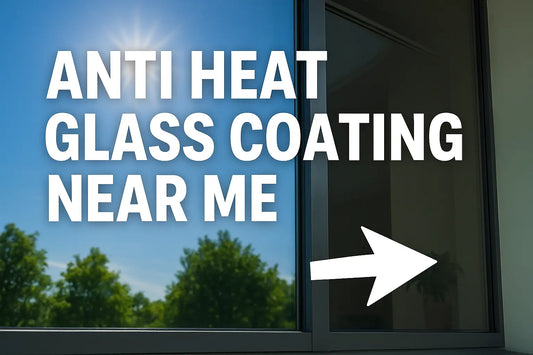 Anti Heat Glass Coating Near Me - A Smarter Way to Beat the Heat