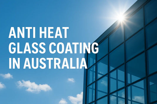 Anti Heat Glass Coating in Australia: A Smart Way to Beat the Heat