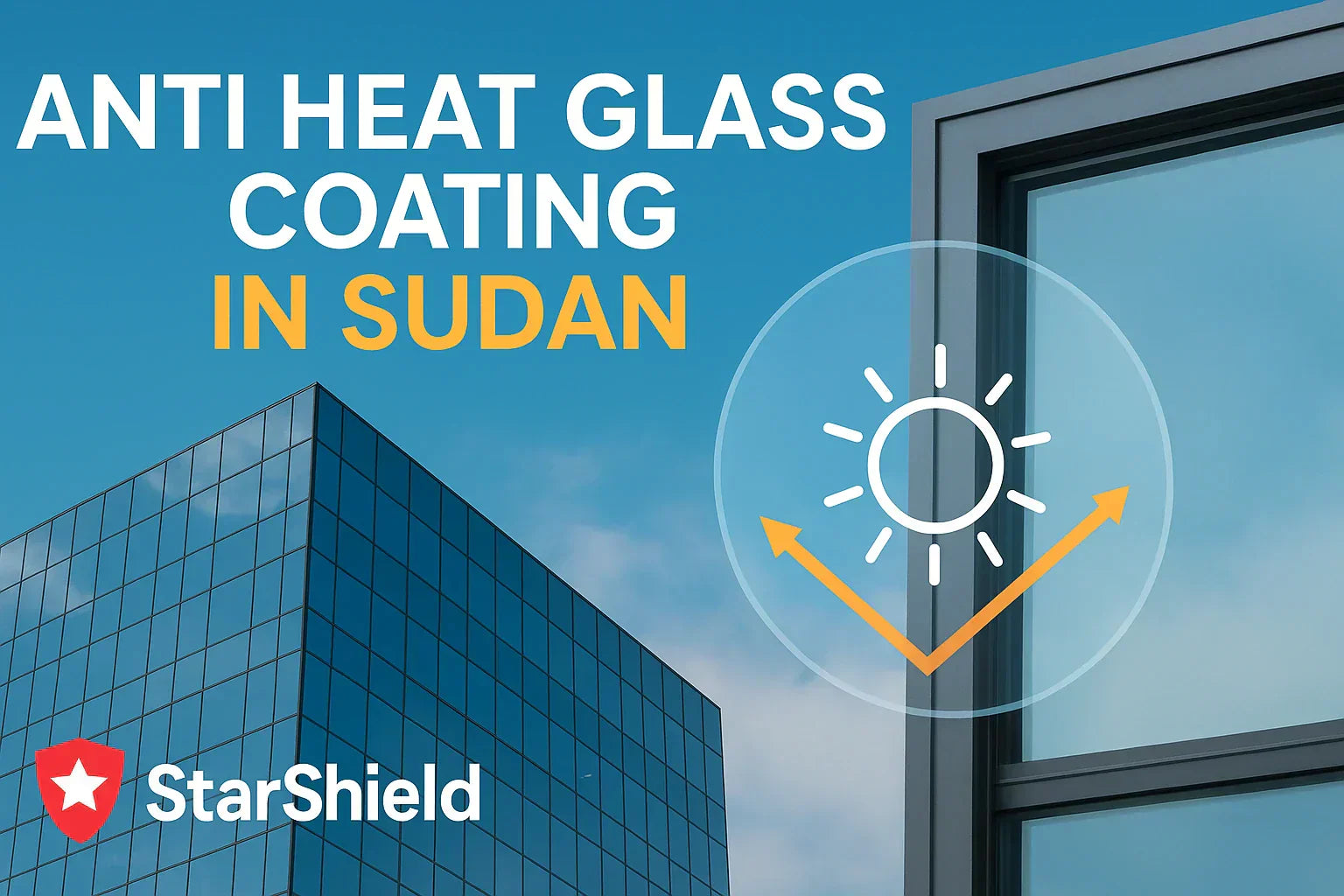 Anti Heat Glass Coating in Sudan: StarShield’s Innovative Solution for Energy Savings and Comfort