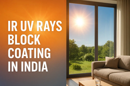 IR UV Rays Block Coating in India - The Smarter Way to Beat the Heat