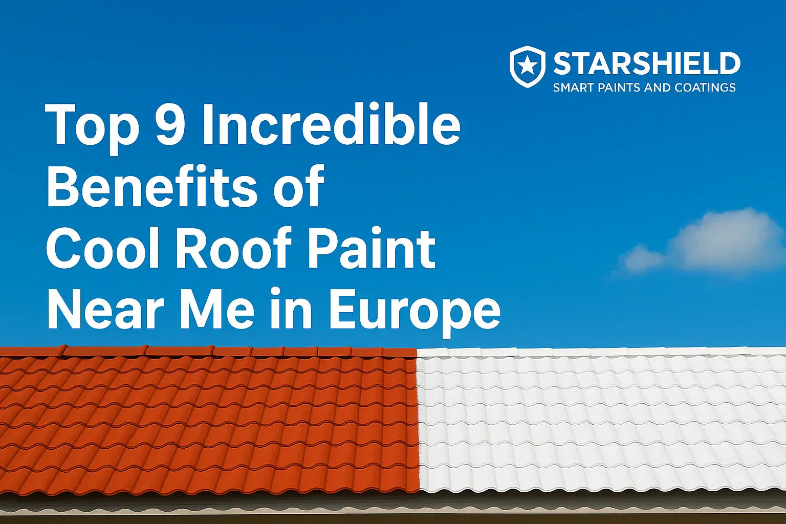 Top 9 Incredible Benefits of Cool Roof Paint Near Me in Europe by StarShield Smart Paints and Coatings