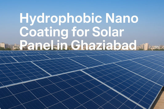 Hydrophobic Nano Coating for Solar Panel in Ghaziabad