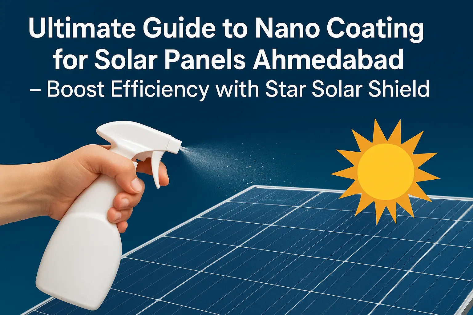 Ultimate Guide to Nano Coating for Solar Panel Ahmedabad – Boost Efficiency with Star Solar Shield