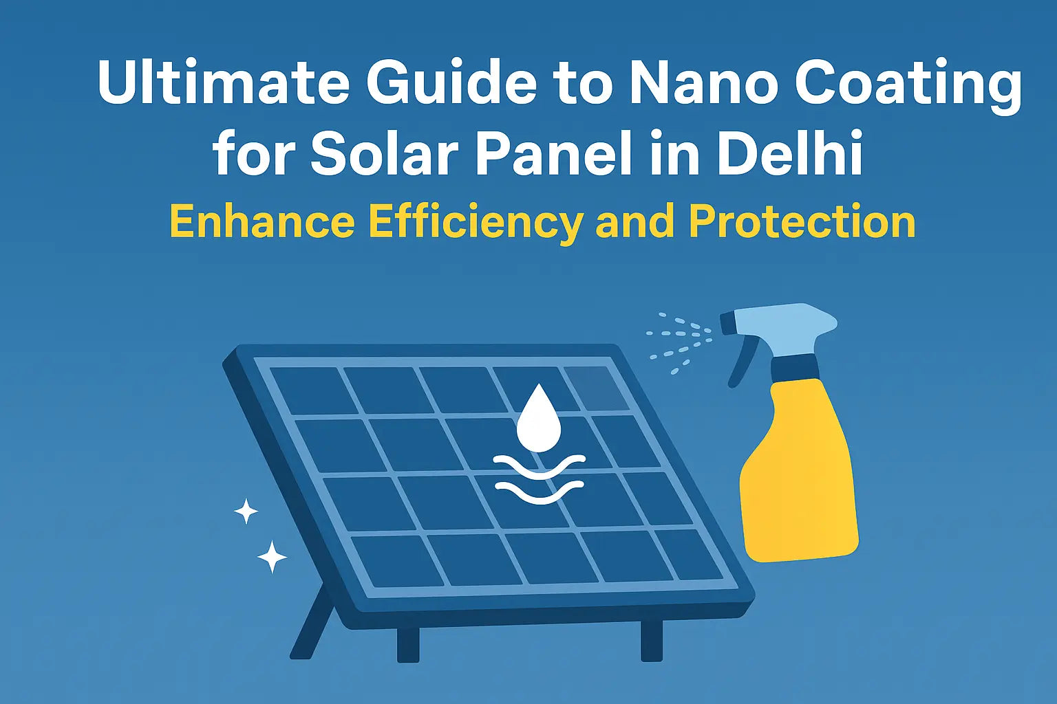 Ultimate Guide to Nano Coating for Solar Panel in Delhi – Enhance Efficiency with Star Solar Shield