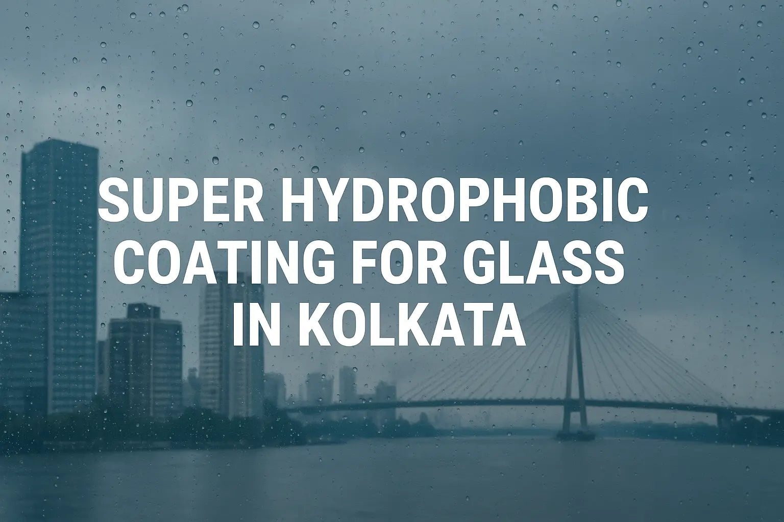Super Hydrophobic Coating for Glass in Kolkata – Advanced Nano Protection with Star Glass Shield