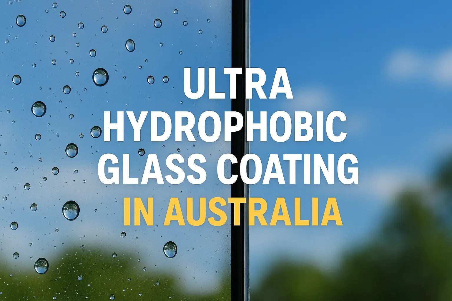 Ultra Hydrophobic Glass Coating In Australia – The Future of Glass Protection with Star Glass Shield by StarShield